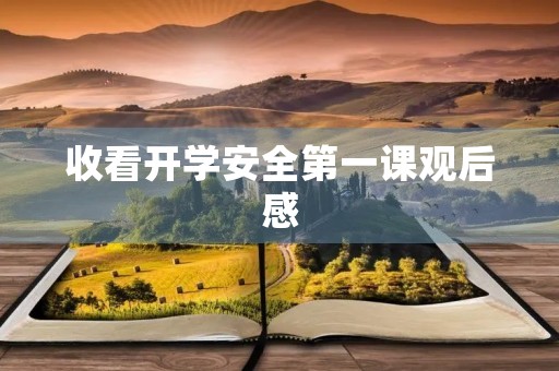 收看开学安全第一课观后感 收看开学安全第一课观后感