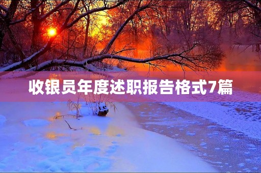 收银员年度述职报告格式7篇 收银员年度述职报告格式7篇