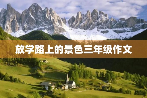 放学路上的景色三年级作文 放学路上的景色三年级作文