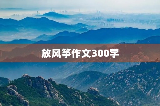 放风筝作文300字 放风筝作文300字