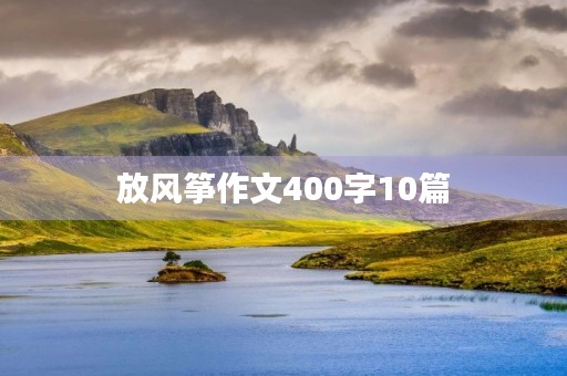 放风筝作文400字10篇 放风筝作文400字10篇