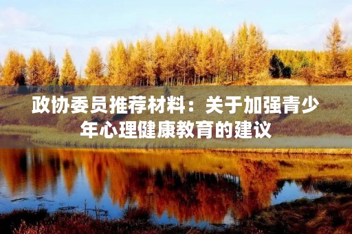 政协委员推荐材料：关于加强青少年心理健康教育的建议