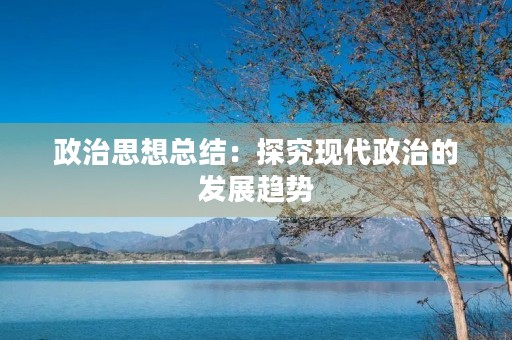 政治思想总结：探究现代政治的发展趋势