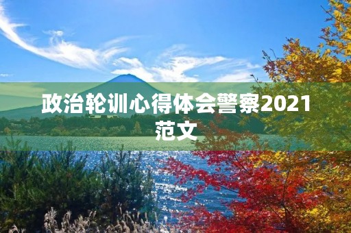 政治轮训心得体会警察2021范文