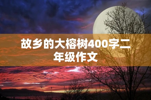 故乡的大榕树400字二年级作文
