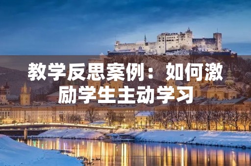 教学反思案例：如何激励学生主动学习