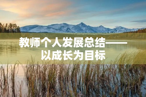 教师个人发展总结——以成长为目标