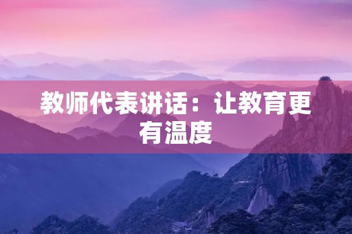 教师代表讲话:让教育更有温度 教师代表讲话:让教育更有温度