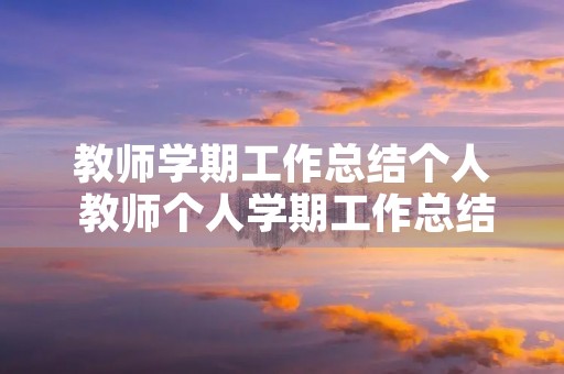 教师学期工作总结个人 教师个人学期工作总结范文(5篇)