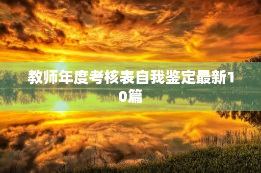 教师年度考核表自我鉴定最新10篇 教师年度考核表自我鉴定最新10篇