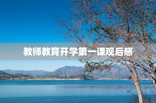 教师教育开学第一课观后感 教师教育开学第一课观后感