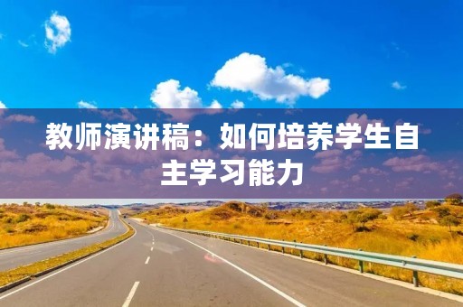 教师演讲稿：如何培养学生自主学习能力