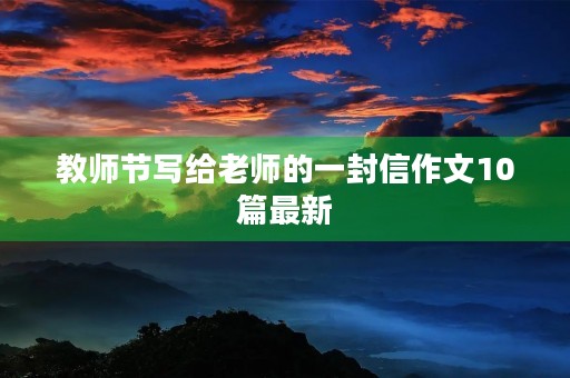 教师节写给老师的一封信作文10篇最新