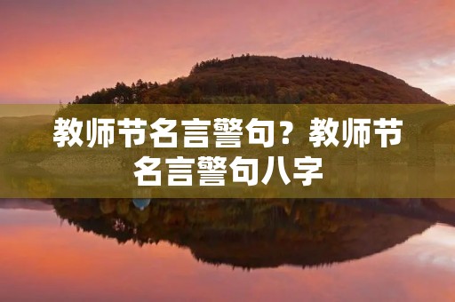 教师节名言警句？教师节名言警句八字