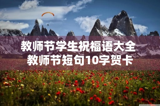 教师节学生祝福语大全 教师节短句10字贺卡