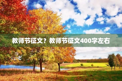 教师节征文?教师节征文400字左右 教师节征文?教师节征文400字左右