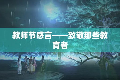 教师节感言——致敬那些教育者 教师节感言——致敬那些教育者