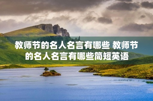 教师节的名人名言有哪些 教师节的名人名言有哪些简短英语