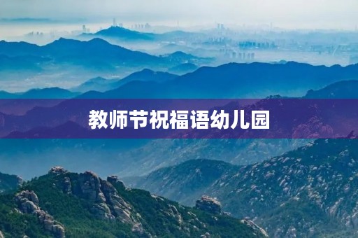 教师节祝福语幼儿园(教师节适合给幼儿园老师送什么礼物)