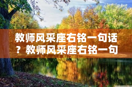 教师风采座右铭一句话？教师风采座右铭一句话怎么写