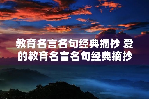 教育名言名句经典摘抄 爱的教育名言名句经典摘抄