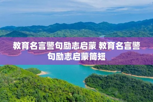 教育名言警句励志启蒙 教育名言警句励志启蒙简短 教育名言警句励志启蒙 教育名言警句励志启蒙简短