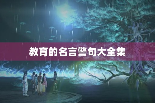 教育的名言警句大全集,教育的名言警句大全集图片 教育的名言警句大全集,教育的名言警句大全集图片