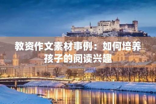 教资作文素材事例：如何培养孩子的阅读兴趣