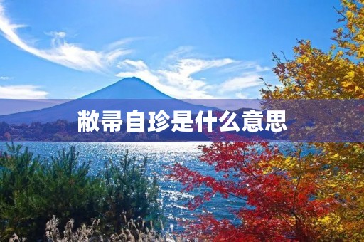 敝帚自珍是什么意思