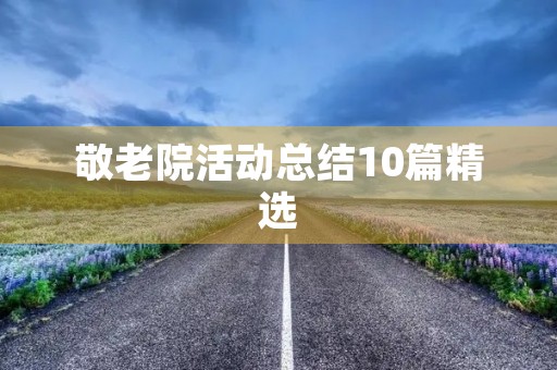 敬老院活动总结10篇精选