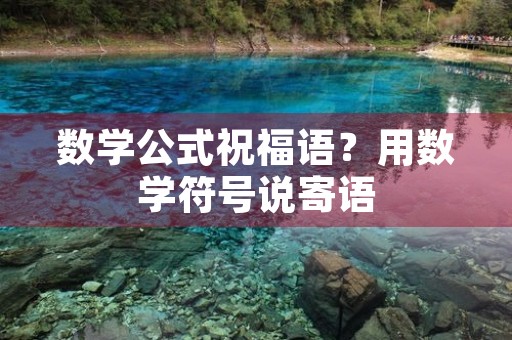 数学公式祝福语?用数学符号说寄语