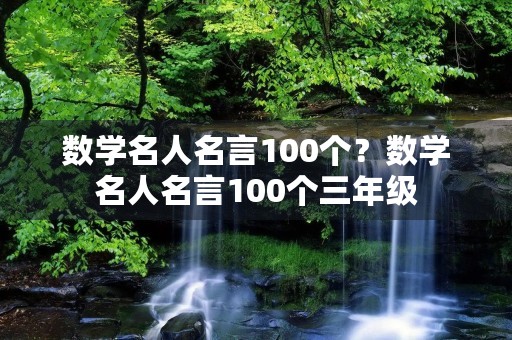 数学名人名言100个?数学名人名言100个三年级 数学名人名言100个?数学名人名言100个三年级