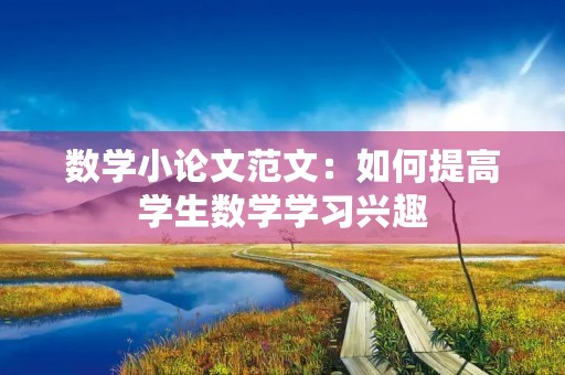 数学小论文范文：如何提高学生数学学习兴趣