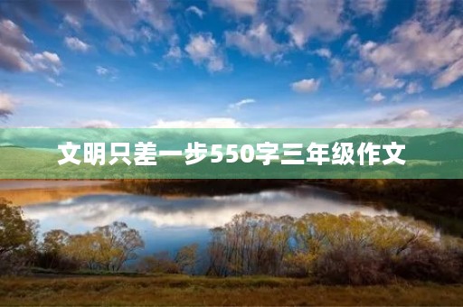 文明只差一步550字三年级作文