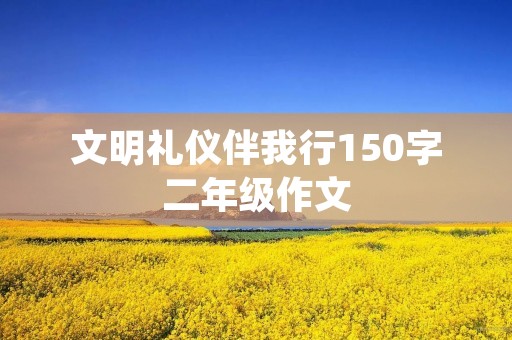 文明礼仪伴我行150字二年级作文