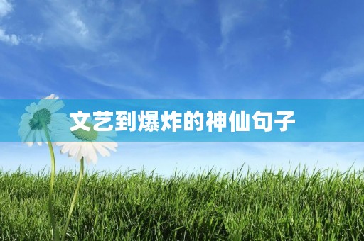 文艺到爆炸的神仙句子 文艺到爆炸的神仙句子