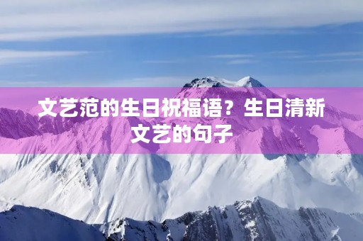 文艺范的生日祝福语？生日清新文艺的句子