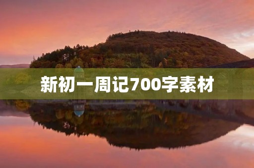 新初一周记700字素材 新初一周记700字素材