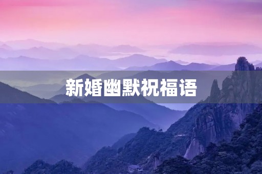 新婚幽默祝福语，新婚快乐搞笑祝福语