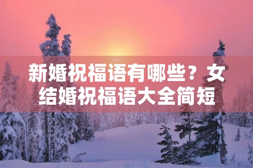 新婚祝福语有哪些？女结婚祝福语大全简短