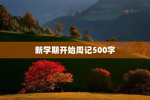 新学期开始周记500字 新学期开始周记500字
