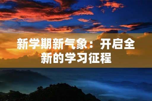 新学期新气象:开启全新的学习征程 新学期新气象:开启全新的学习征程