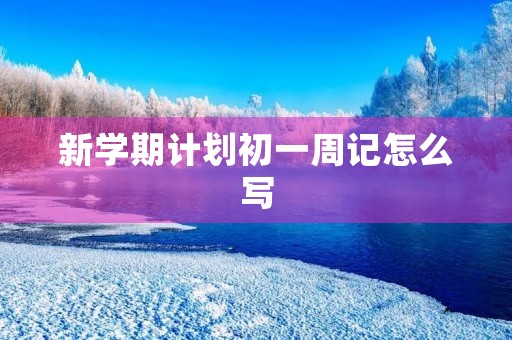新学期计划初一周记怎么写 新学期计划初一周记怎么写