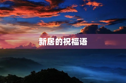 新居的祝福语，新房搬家祝福语