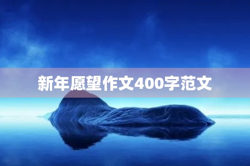 新年愿望作文400字范文 新年愿望作文400字范文