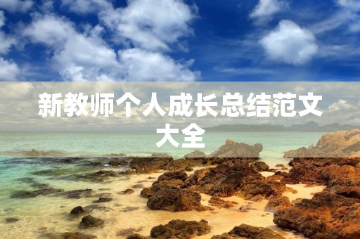 新教师个人成长总结范文大全 新教师个人成长总结范文大全