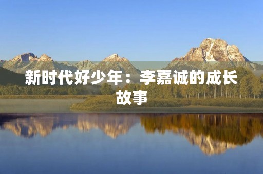 新时代好少年:李嘉诚的成长故事 新时代好少年:李嘉诚的成长故事