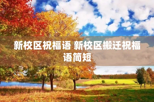 新校区祝福语 新校区搬迁祝福语简短