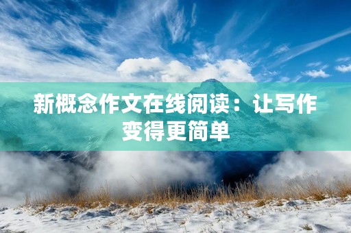 新概念作文在线阅读：让写作变得更简单
