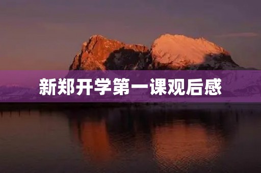 新郑开学第一课观后感 新郑开学第一课观后感